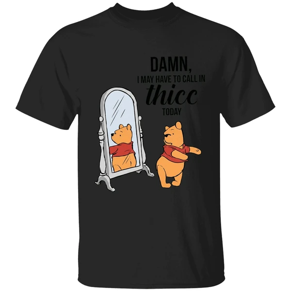 Winnie The Pooh Called Damn I May Have To Call In Thicc Today Shirt - Image 7