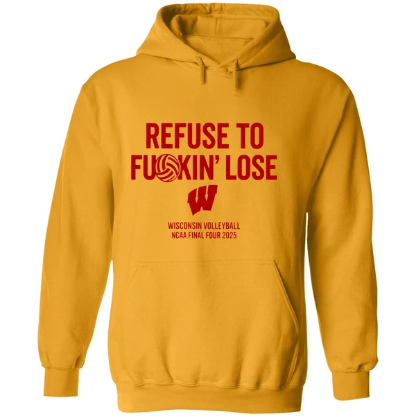 Wisconsin Badgers Volleyball Ncaa Final Four 2025 Refuse To Fuckin Lose Hoodie