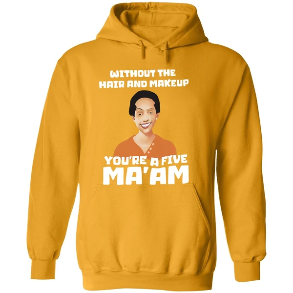 Without The Hair And Makeup Youre A Five Maam Hoodie
