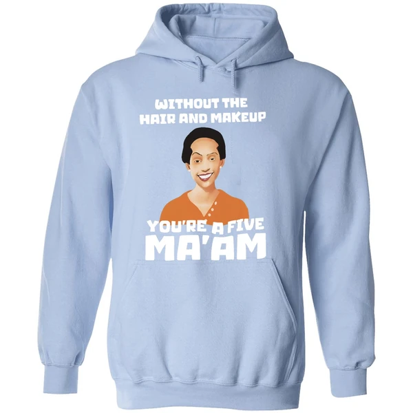 Without The Hair And Makeup Youre A Five Maam Hoodie - Image 4