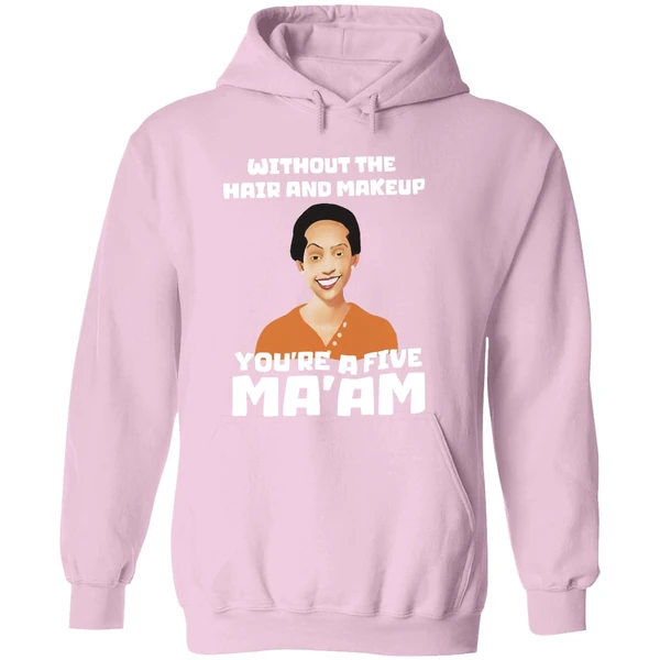 Without The Hair And Makeup Youre A Five Maam Hoodie - Image 5