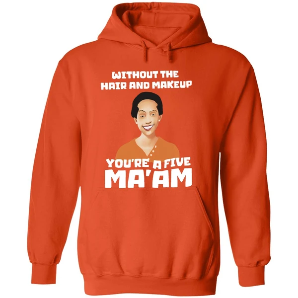 Without The Hair And Makeup Youre A Five Maam Hoodie - Image 6