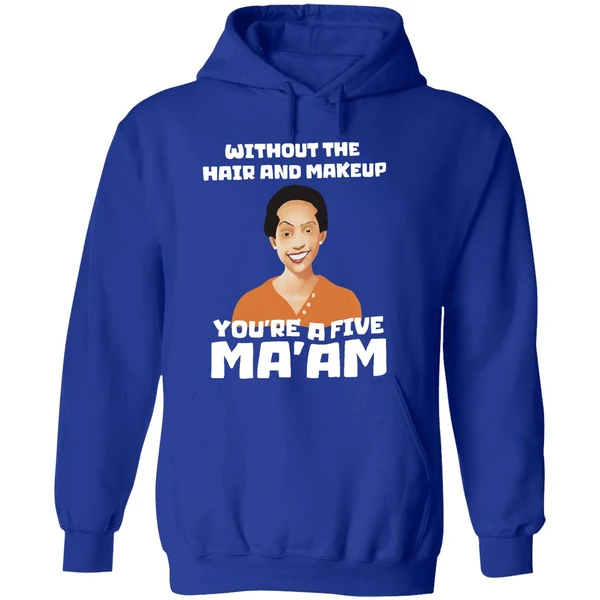 Without The Hair And Makeup Youre A Five Maam Hoodie - Image 7