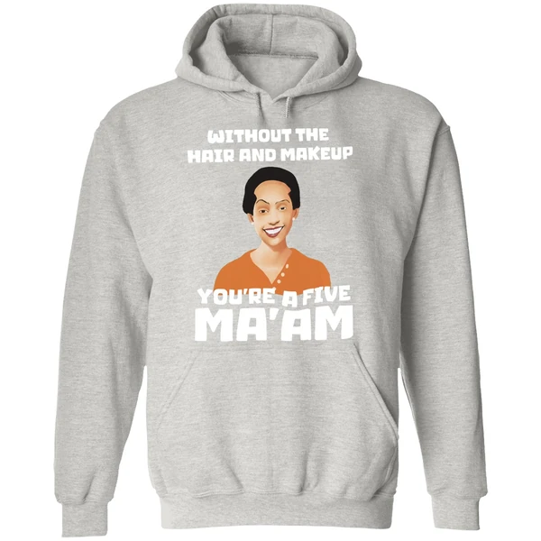 Without The Hair And Makeup Youre A Five Maam Hoodie - Image 9