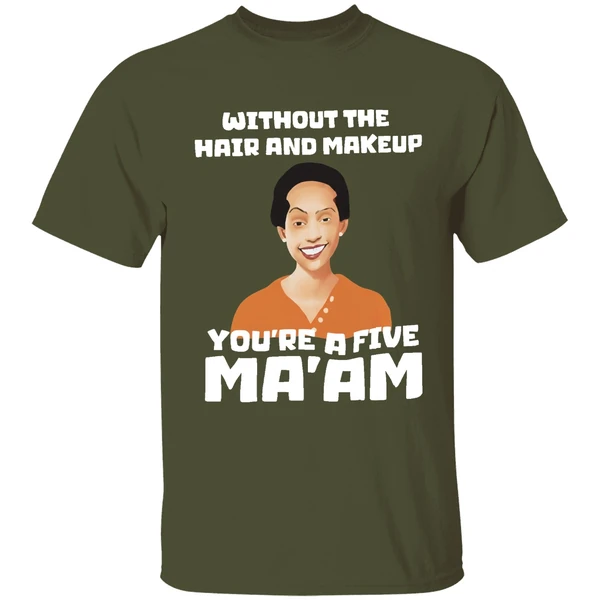 Without The Hair And Makeup Youre A Five Maam Shirt - Image 4