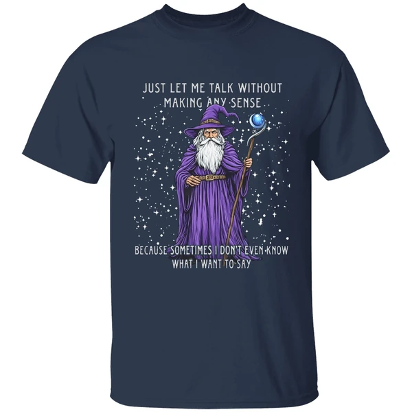 Wizard Just Let Me Talk Without Making Any Sense Because Sometimes I Dont Even Know Shirt - Image 5