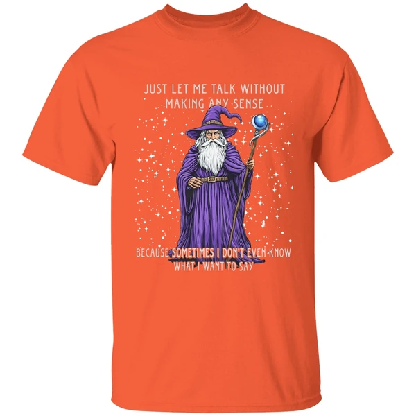 Wizard Just Let Me Talk Without Making Any Sense Because Sometimes I Dont Even Know Shirt - Image 6