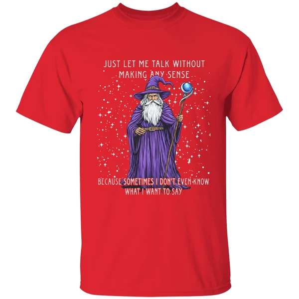Wizard Just Let Me Talk Without Making Any Sense Because Sometimes I Dont Even Know Shirt - Image 7