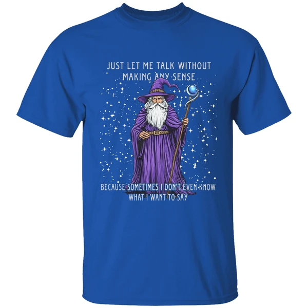 Wizard Just Let Me Talk Without Making Any Sense Because Sometimes I Dont Even Know Shirt - Image 8