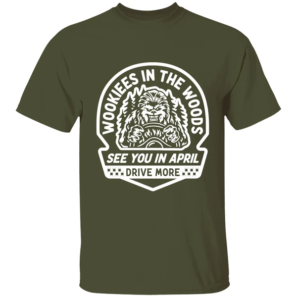 wookies in the woods see you in april drive more shirt militarygreen