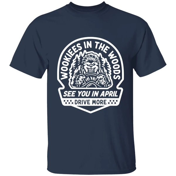 Wookies In The Woods See You In April Drive More Shirt - Image 5