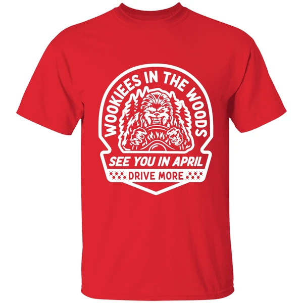 Wookies In The Woods See You In April Drive More Shirt - Image 7