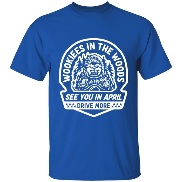 Wookies In The Woods See You In April Drive More Shirt - Image 8
