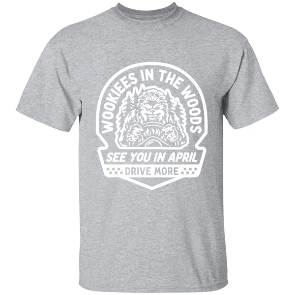 Wookies In The Woods See You In April Drive More Shirt - Image 9