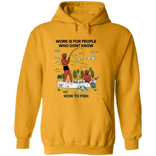 Work Is For People Who Dont Know How To Fish Hoodie