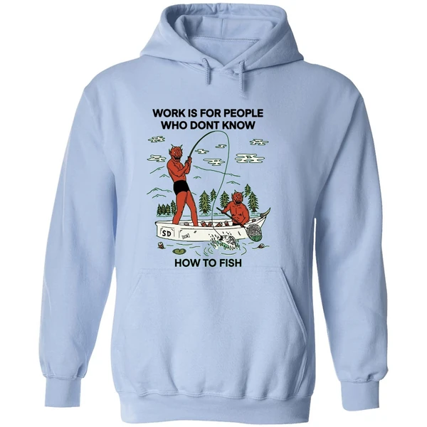 Work Is For People Who Dont Know How To Fish Hoodie - Image 4