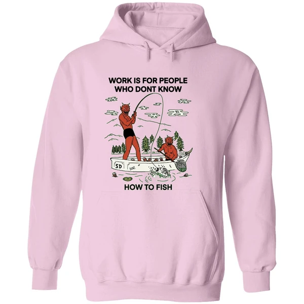 Work Is For People Who Dont Know How To Fish Hoodie - Image 5