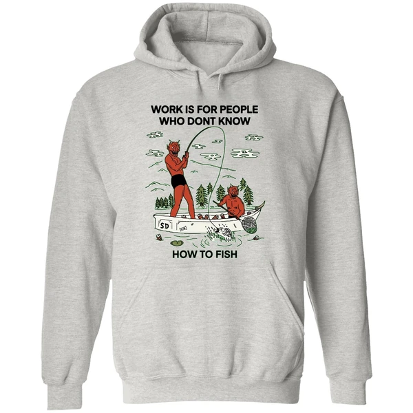 Work Is For People Who Dont Know How To Fish Hoodie - Image 9