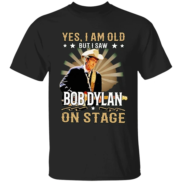 Yes I Am Old But I Saw Bob Dylan On Stage Shirt