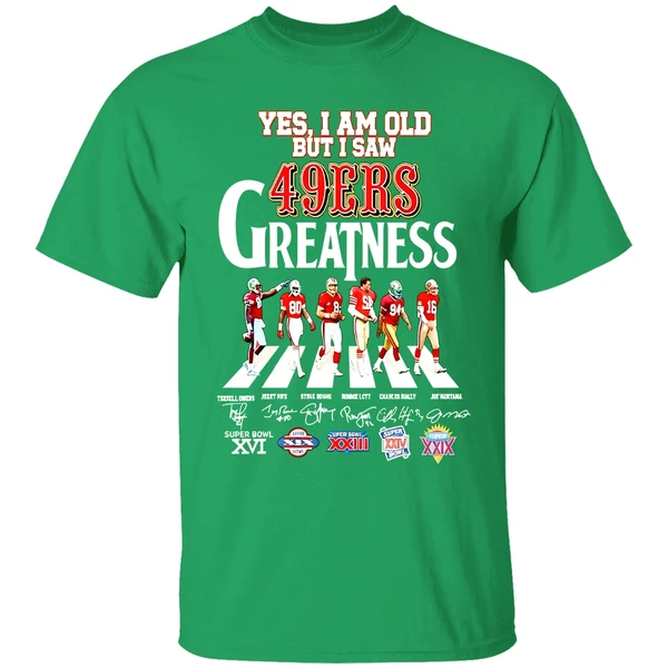Yes I Am Old But I Saw San Francisco 49ers Greatness Walking Across Super Bowl Shirt - Image 9