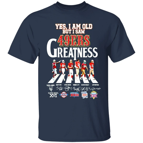 Yes I Am Old But I Saw San Francisco 49ers Greatness Walking Across Super Bowl Shirt - Image 4
