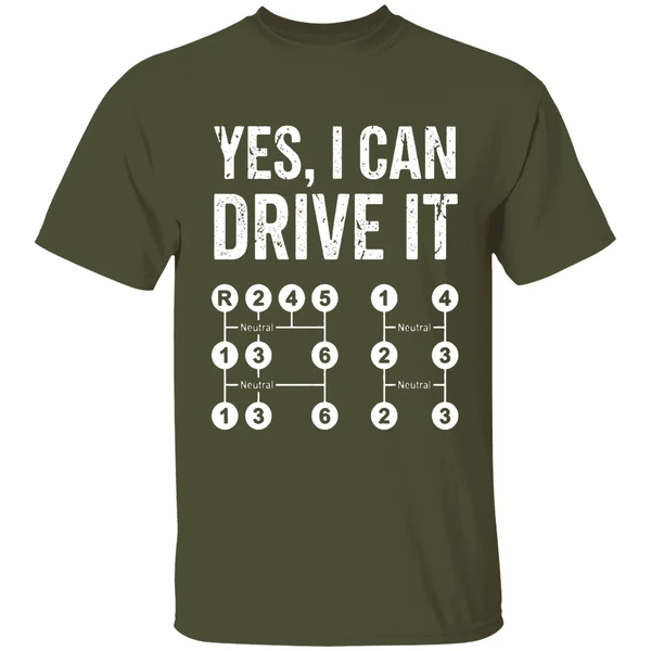 yes i can drive it stick shift manual transmission driver shirt militarygreen