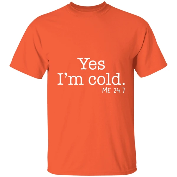 yes im cold me 24 7 shirt orange