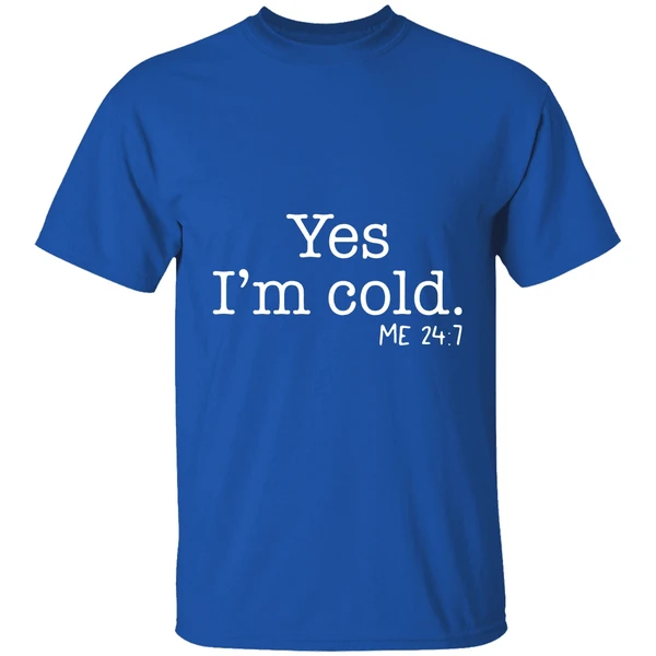 Yes Im Cold Me 24 7 Shirt - Image 8