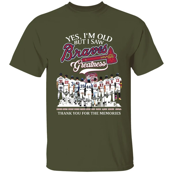 yes im old but i saw atlanta braves mlb greatness thank you for the memories shirt militarygreen