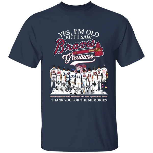 yes im old but i saw atlanta braves mlb greatness thank you for the memories shirt navy