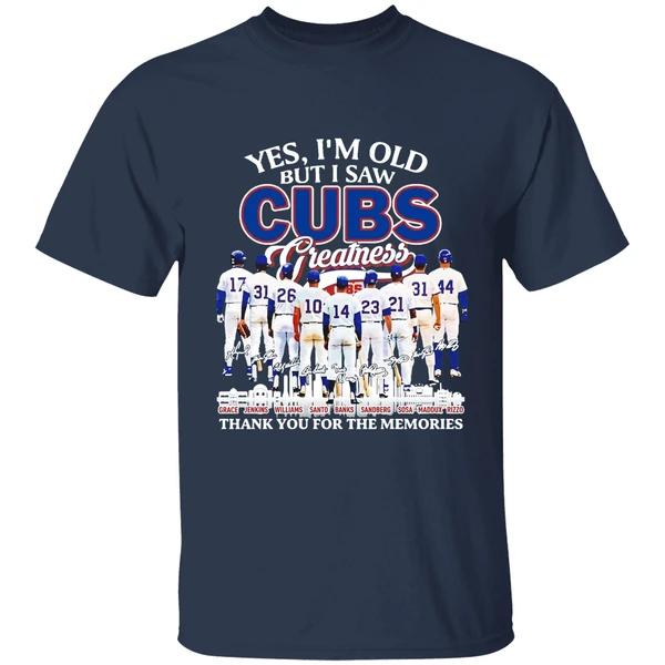 yes im old but i saw chicago cubs legends greatness thank you for the memories shirt navy