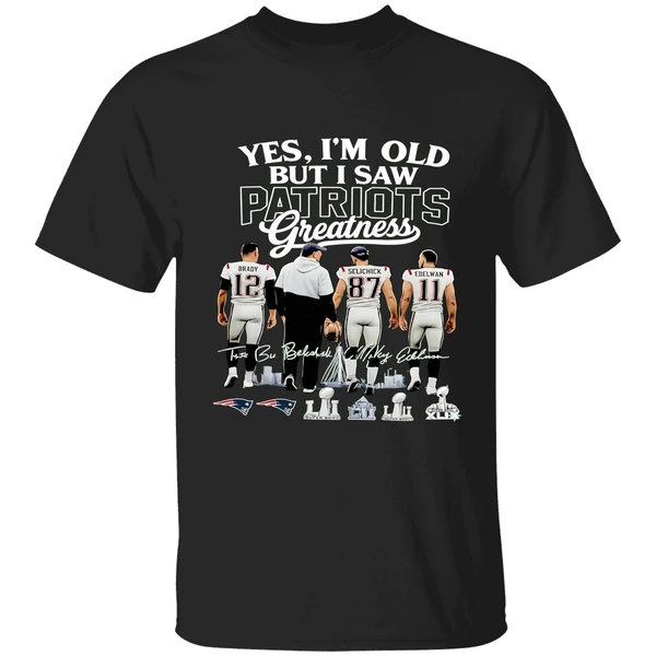 Yes Im Old But I Saw New England Patriots Greatness Super Bowl Shirt