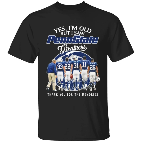 Yes Im Old But I Saw Pennstate Greatness Thank You For The Memories Shirt