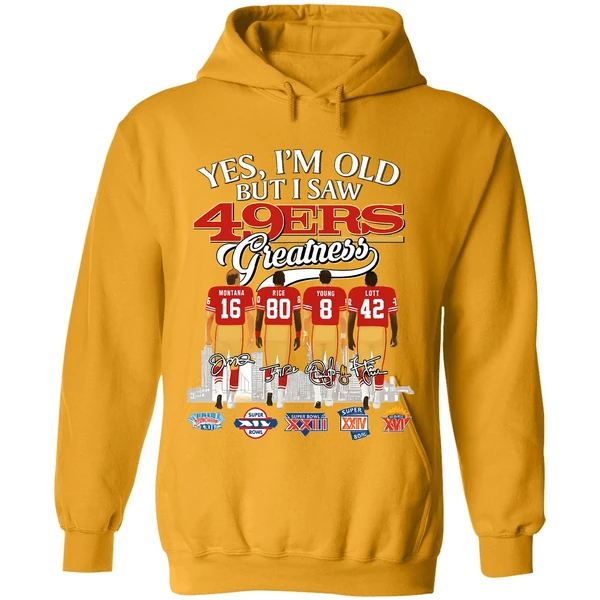 Yes Im Old But I Saw San Francisco 49ers Greatness Super Bowl Hoodie