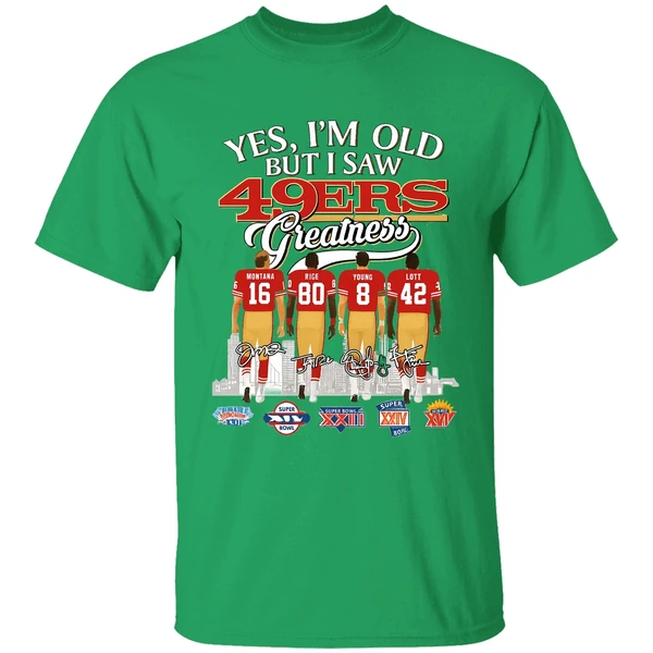 Yes Im Old But I Saw San Francisco 49ers Greatness Super Bowl Shirt