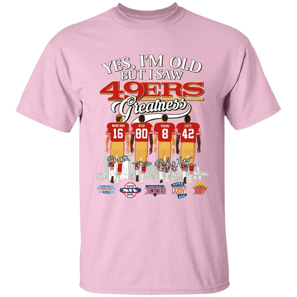 Yes Im Old But I Saw San Francisco 49ers Greatness Super Bowl Shirt Yes Im Old But I Saw San Francisco 49ers Greatness Super Bowl Shirt