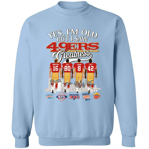 Yes Im Old But I Saw San Francisco 49ers Greatness Super Bowl Sweatshirt