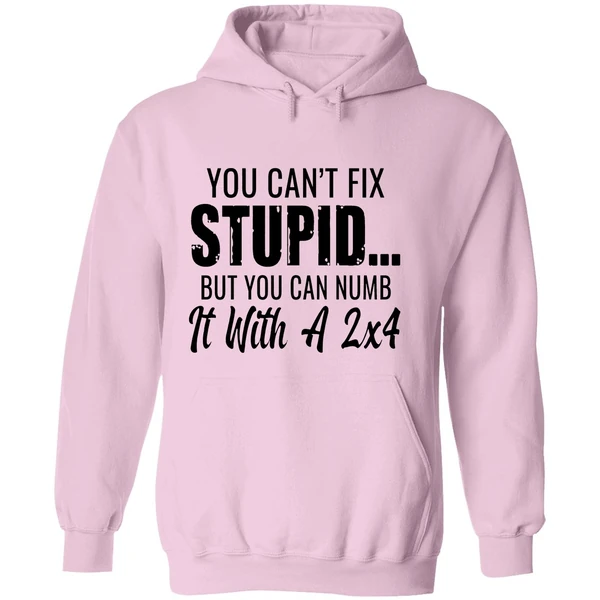 You Cant Fix Stupid But You Can Numb It With A 2x4 Hoodie - Image 5
