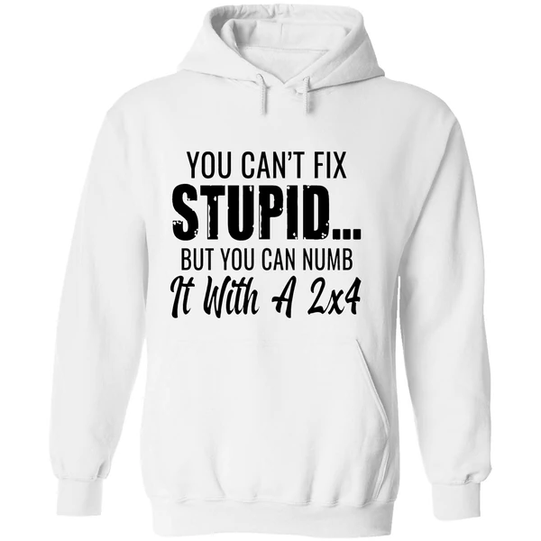 You Cant Fix Stupid But You Can Numb It With A 2x4 Hoodie - Image 8