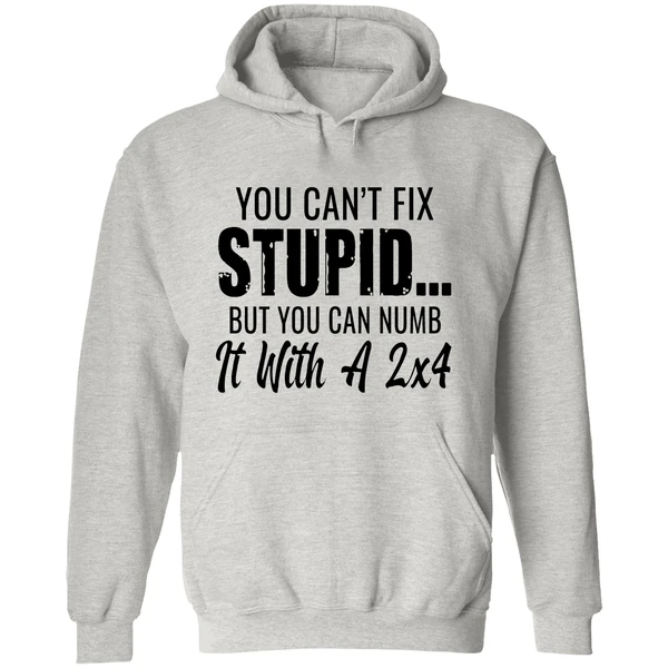 You Cant Fix Stupid But You Can Numb It With A 2x4 Hoodie - Image 9