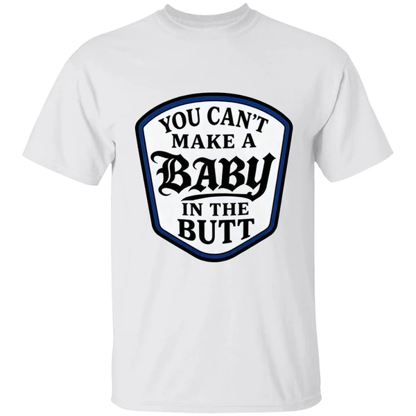 You Cant Make A Baby In The Butt Shirt