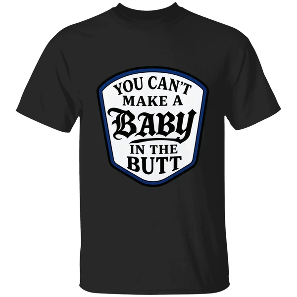 You Cant Make A Baby In The Butt Shirt - Image 7