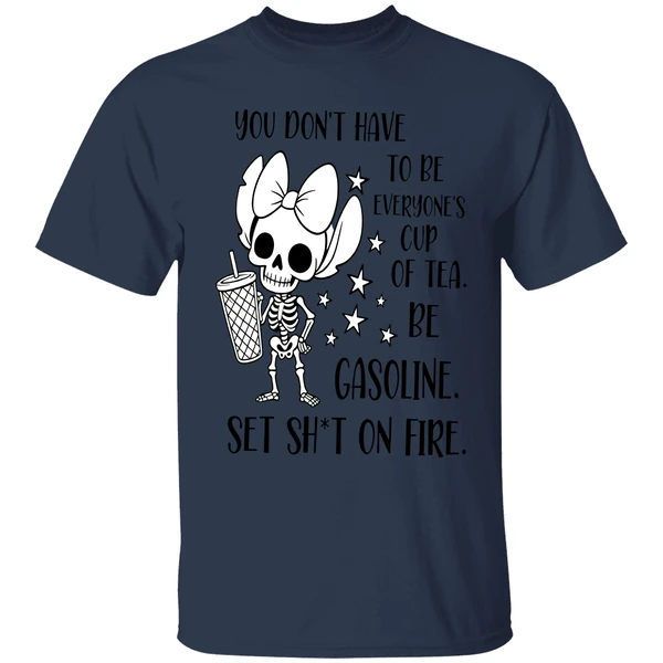 You Don't Have To Be Everyones Cup Of Tea Be Gasoline Skeleton Shirt - Image 4