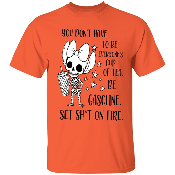 You Don't Have To Be Everyones Cup Of Tea Be Gasoline Skeleton Shirt - Image 5