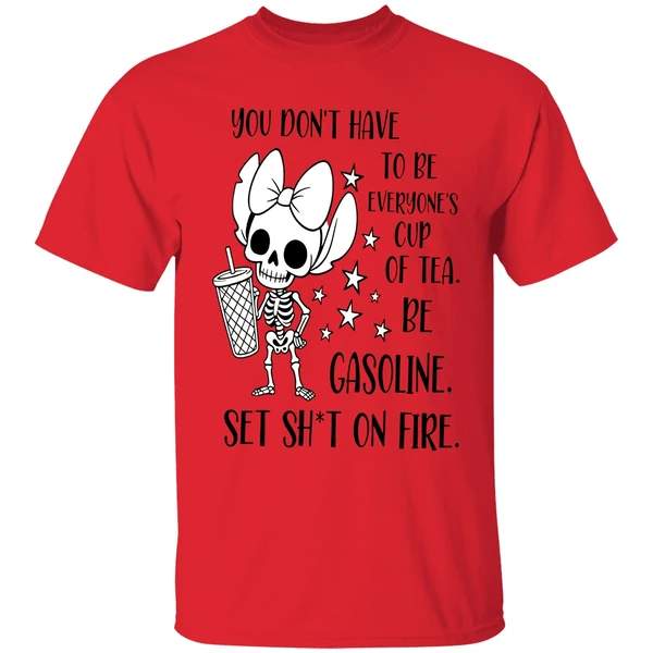 You Don't Have To Be Everyones Cup Of Tea Be Gasoline Skeleton Shirt - Image 6