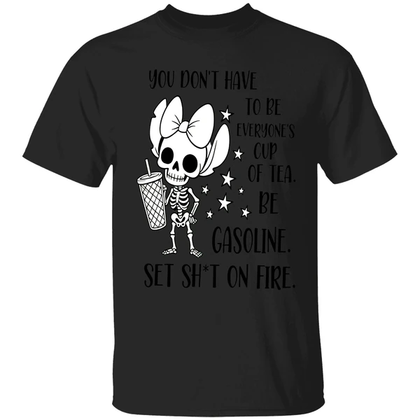 You Don't Have To Be Everyones Cup Of Tea Be Gasoline Skeleton Shirt - Image 8