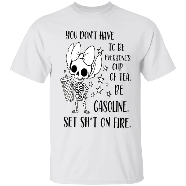 You Don't Have To Be Everyones Cup Of Tea Be Gasoline Skeleton Shirt - Image 9