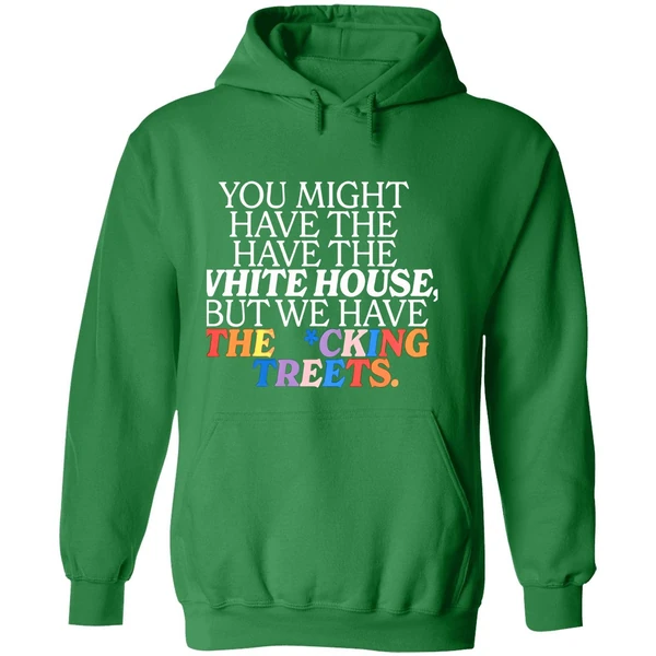 You Might Have The White House But We Have The Fucking Streets Hoodie - Image 2