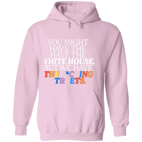 You Might Have The White House But We Have The Fucking Streets Hoodie - Image 5