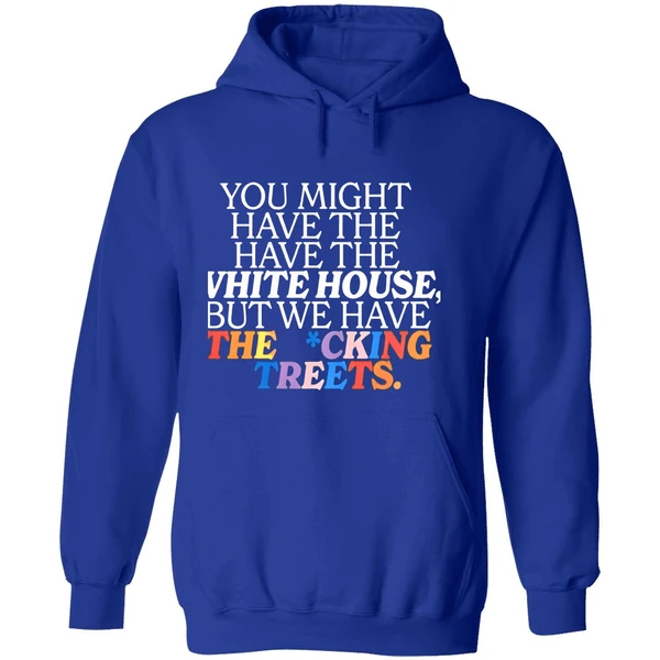You Might Have The White House But We Have The Fucking Streets Hoodie - Image 7